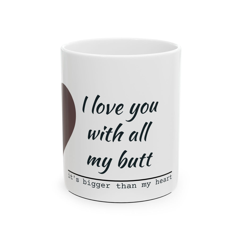 I Love You With All My Butt Mug — Funny Romantic Ceramic Coffee Cup (11oz/15oz)