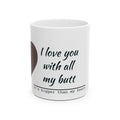 I Love You With All My Butt Mug — Funny Romantic Ceramic Coffee Cup (11oz/15oz)